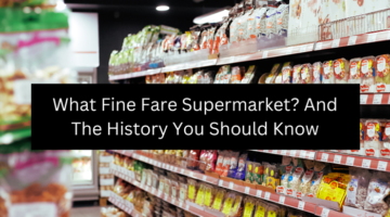 What Fine Fare Supermarket? And The History You Should Know