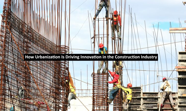 How Urbanization Is Driving Innovation in the Construction Industry